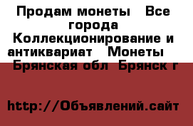 Продам монеты - Все города Коллекционирование и антиквариат » Монеты   . Брянская обл.,Брянск г.